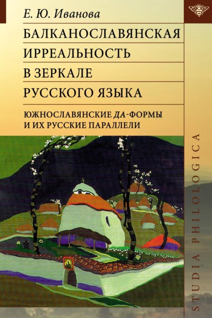 Балканославянская ирреальность в зеркале русского языка (южнославянские да-формы и их русские параллели) - Е. Ю. Иванова