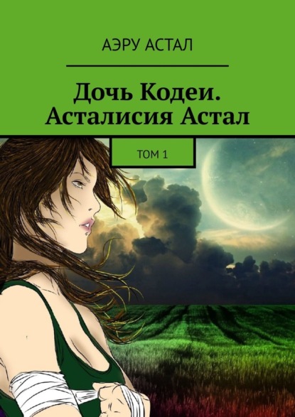 Дочь Кодеи. Асталисия Астал. Том 1 - Аэру Астал