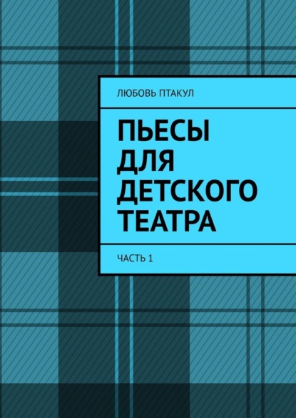 Пьесы для детского театра. Часть 1 - Любовь Птакул