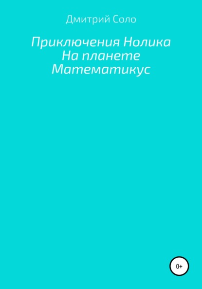 Приключения Нолика на планете Математикус - Дмитрий Владимирович Соло