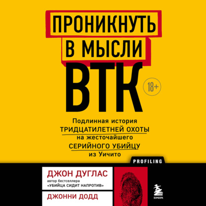 Проникнуть в мысли BTK. Подлинная история тридцатилетней охоты на жесточайшего серийного убийцу из Уичито - Джон Дуглас