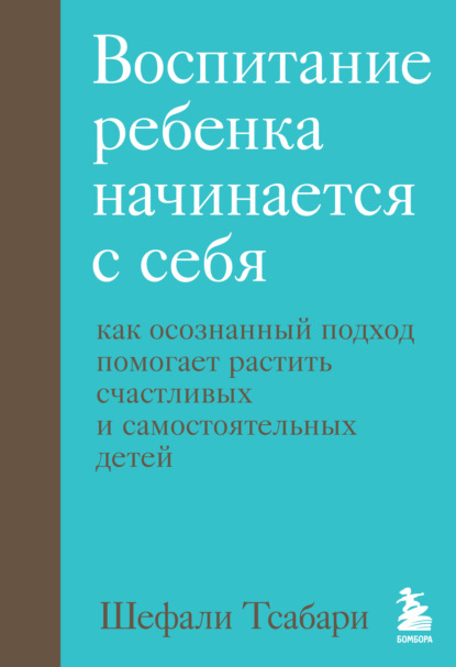 Воспитание ребенка начинается с себя. Как осознанный подход помогает растить счастливых и самостоятельных детей — Шефали Тсабари