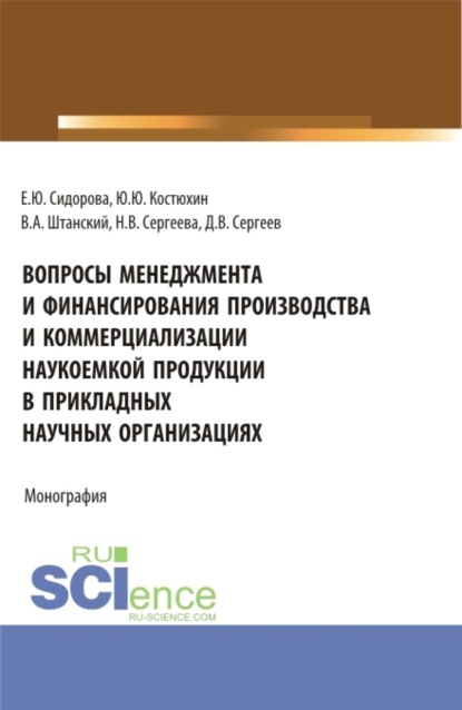 Вопросы менеджмента и финансирования производства и коммерциализации наукоемкой продукции в прикладных научных организациях. (Аспирантура, Магистратура). Монография. - Юрий Юрьевич Костюхин