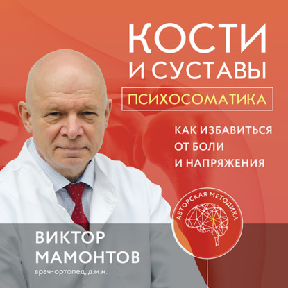 Кости и суставы: психосоматика. Как избавиться от боли и напряжения - Виктор Мамонтов