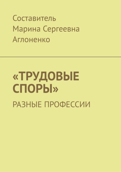 «Трудовые споры». Разные профессии — Марина Сергеевна Аглоненко