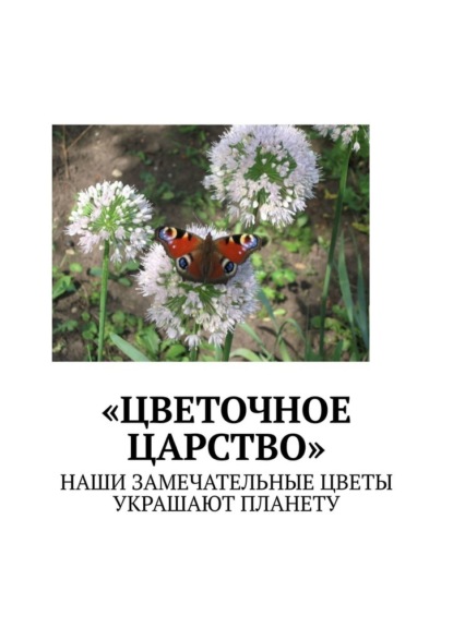 «Цветочное царство». Наши замечательные цветы украшают планету - Марина Сергеевна Аглоненко