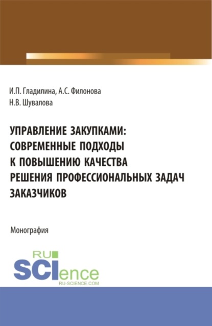 Управление закупками: современные подходы к повышению качества решения профессиональных задач заказчиков. (Аспирантура, Бакалавриат, Магистратура). Монография. - Ирина Петровна Гладилина