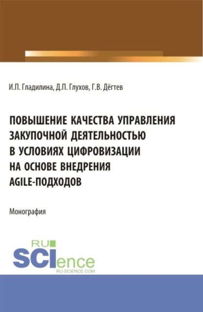 Повышение качества управления закупочной деятельностью в условиях цифровизации на основе внедрения agile – подходов. (Аспирантура, Бакалавриат, Магистратура). Монография. - Ирина Петровна Гладилина