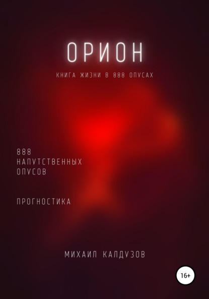 Орион. Книга жизни. Для всех идущих. 888 напутственных опусов. Прогностика - Михаил Константинович Калдузов