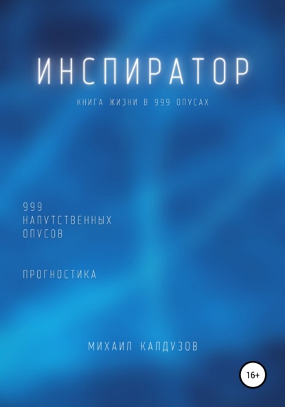 Инспиратор. Книга жизни. Для всех идущих. 999 напутственных опусов. Прогностика - Михаил Константинович Калдузов