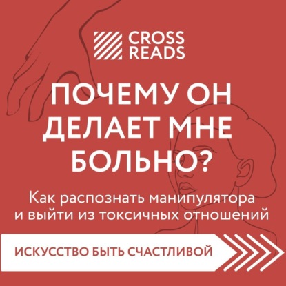 Саммари книги «Почему он делает мне больно? Как распознать манипулятора и выйти из токсичных отношений» - Анна Шустова