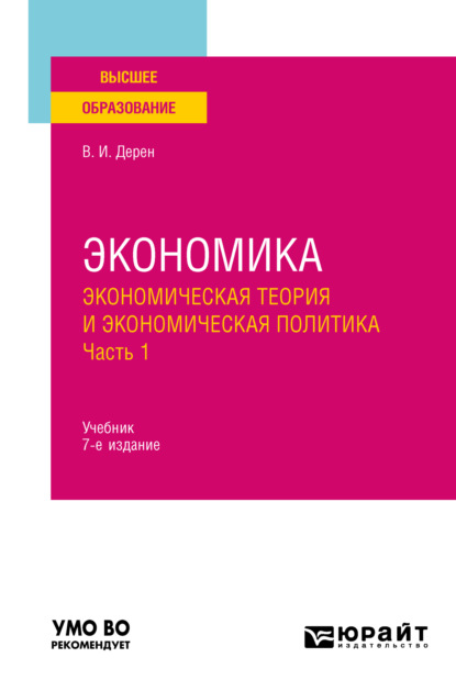 Экономика: экономическая теория и экономическая политика в 2 ч. Часть 1 7-е изд., испр. и доп. Учебник для вузов - Василий Иосифович Дерен