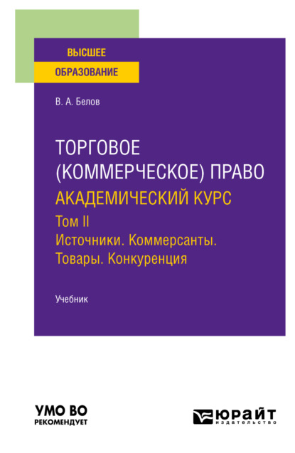 Торговое (коммерческое) право: академический курс. Том II. Источники. Коммерсанты. Товары. Конкуренция. Учебник для вузов — Вадим Анатольевич Белов