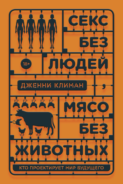 Секс без людей, мясо без животных. Кто проектирует мир будущего - Дженни Климан