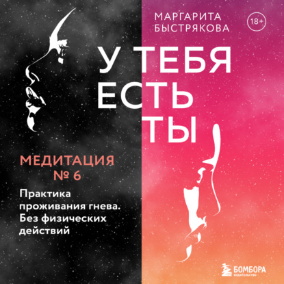 У тебя есть ты. Медитация 6. Практика проживания гнева. Без физических действий — Маргарита Быстрякова