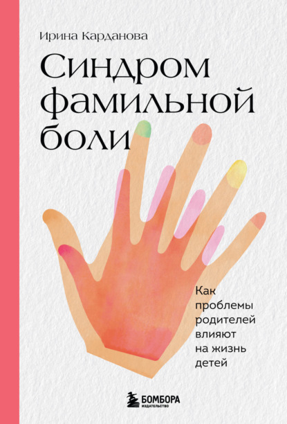 Синдром фамильной боли. Как проблемы родителей влияют на жизнь детей - Ирина Карданова