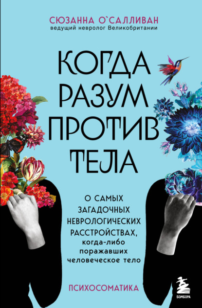 Когда разум против тела. О самых загадочных неврологических расстройствах, когда-либо поражавших человеческое тело - Сюзанна О'Салливан