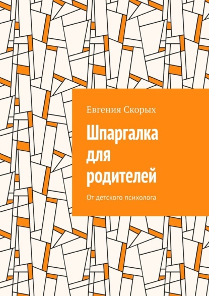 Шпаргалка для родителей. От детского психолога - Евгения Скорых