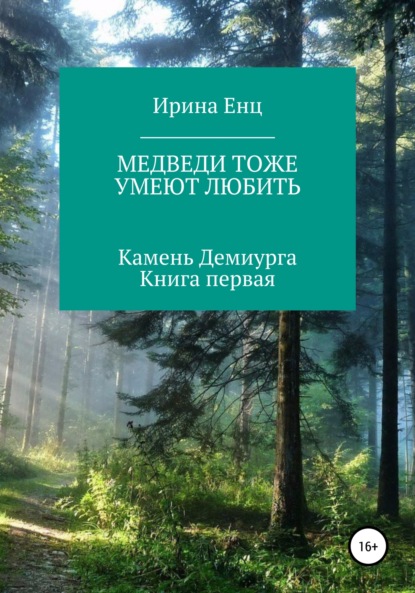 Медведи тоже умеют любить. Камень Демиурга. Книга первая - Ирина Юльевна Енц