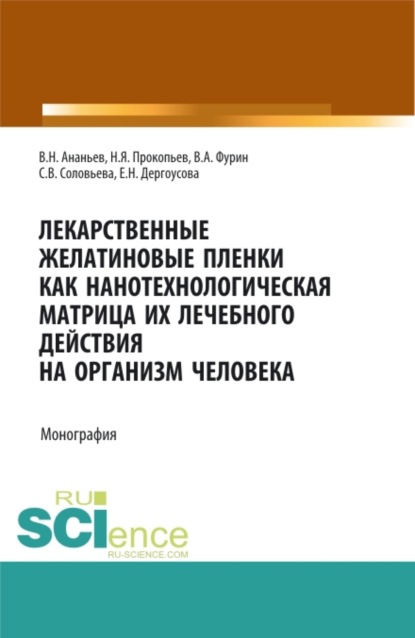 Лекарственные желатиновые пленки как нанотехнологическая матрица их лечебного действия на организм человека. (Аспирантура, Бакалавриат, Магистратура). Монография. - Николай Яковлевич Прокопьев