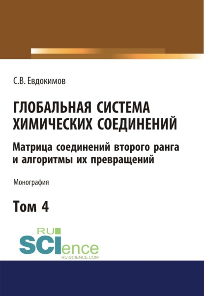 Глобальная система химических соединений. Матрица соединений второго ранга и алгоритмы их превращений (в пяти томах). Том 4.. (Монография) - Сергей Васильевич Евдокимов