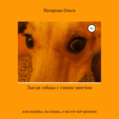 Лысая собака с синим хвостом, или хозяйка, ты спишь, а мы тут всё уронили! - Ольга Станиславовна Назарова