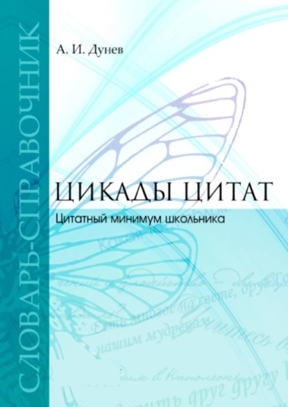 Цикады цитат. Цитатный минимум школьника. Словарь-справочник — А. И. Дунев