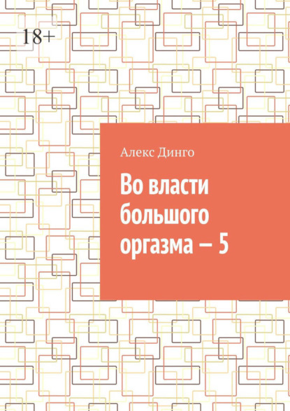 Во власти большого оргазма – 5 — Алекс Динго