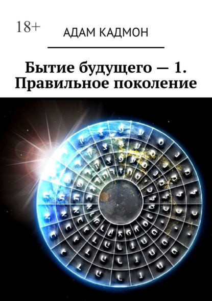 Бытие будущего – 1. Правильное поколение - Адам Кадмон