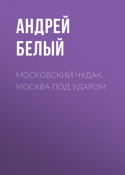 Московский чудак. Москва под ударом - Андрей Белый