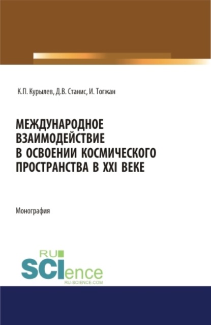 Международное взаимодействие в освоении космического пространства в XXI веке. (Аспирантура, Бакалавриат, Магистратура). Монография. - Константин Петрович Курылев