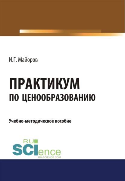 Практикум по ценообразованию. (Бакалавриат). Учебно-методическое пособие - Игорь Геннадьевич Майоров