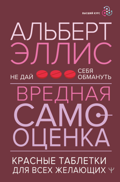 Вредная самооценка. Не дай себя обмануть. Красные таблетки для всех желающих — Альберт Эллис