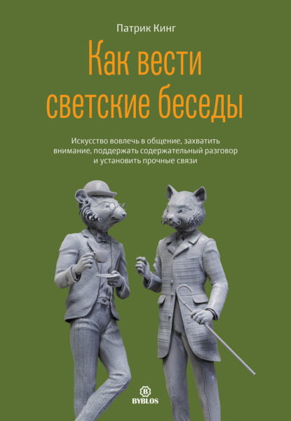 Как вести светские беседы. Искусство вовлечь в общение, захватить внимание, поддержать содержательный разговор и установить прочные связи - Патрик Кинг