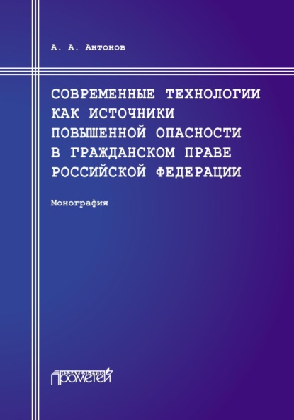 Современные технологии как источники повышенной опасности в гражданском праве Российской Федерации - А. А. Антонов