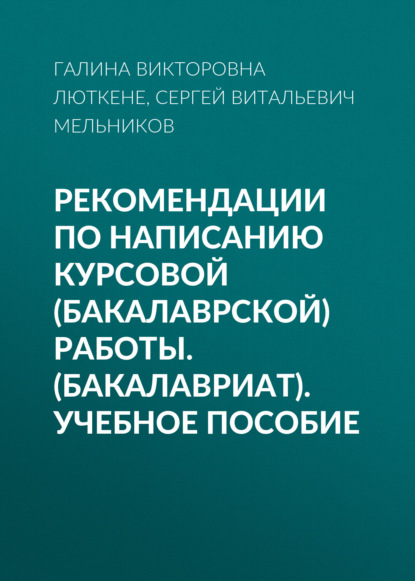 Рекомендации по написанию курсовой (бакалаврской) работы. (Бакалавриат). Учебное пособие — Галина Викторовна Люткене