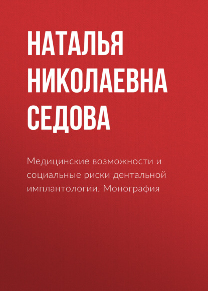 Медицинские возможности и социальные риски дентальной имплантологии. Монография - Наталья Николаевна Седова