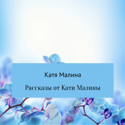 Рассказы от Кати Малины — Катя Малина