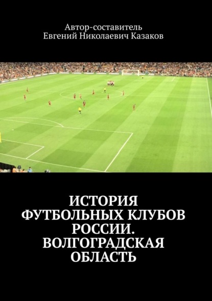 История футбольных клубов России. Волгоградская область - Евгений Николаевич Казаков