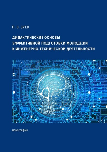 Дидактические основы эффективной подготовки молодежи к инженерно-технической деятельности. Монография - Петр Владимирович Зуев