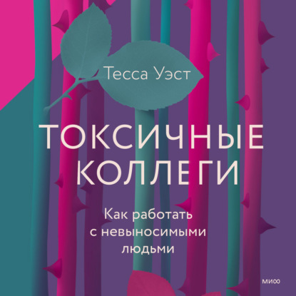 Токсичные коллеги. Как работать с невыносимыми людьми - Тесса Уэст