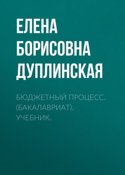 Бюджетный процесс. (Бакалавриат). Учебник. - Елена Борисовна Дуплинская