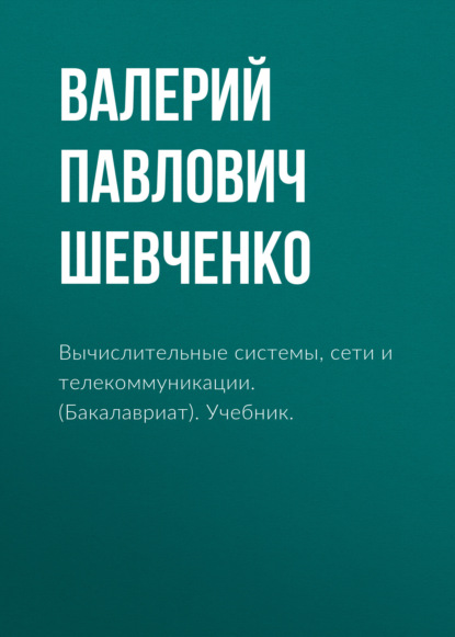 Вычислительные системы, сети и телекоммуникации. (Бакалавриат). Учебник. - Валерий Павлович Шевченко