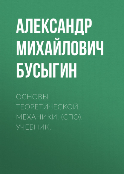 Основы теоретической механики. (СПО). Учебник. - Александр Михайлович Бусыгин