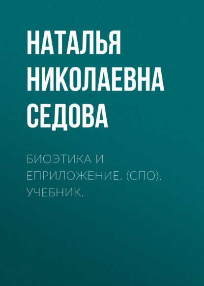 Биоэтика и еПриложение. (СПО). Учебник. - Наталья Николаевна Седова