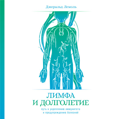 Лимфа и долголетие. Путь к укреплению иммунитета и предупреждению болезней - Джеральд Лемоль