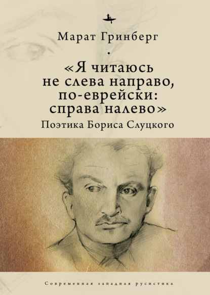 «Я читаюсь не слева направо, по-еврейски: справа налево». Поэтика Бориса Слуцкого - Марат Гринберг