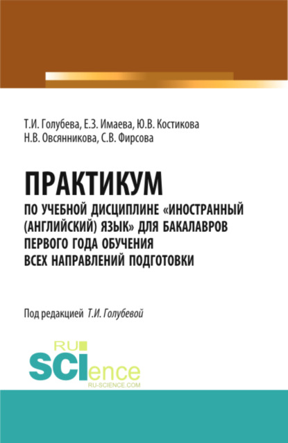 Практикум по учебной дисциплине иностранный (английский) язык для бакалавров первого года обучения всех направлений подготовки. Бакалавриат. Учебное пособие - Елена Зайнетдиновна Имаева