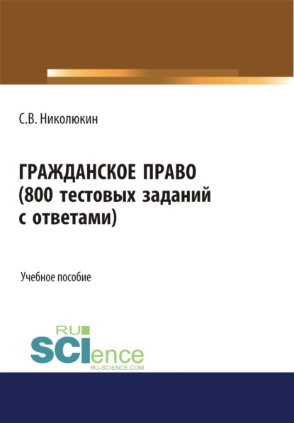 Гражданское право (800 тестовых заданий с ответами). (Бакалавриат, Специалитет). Учебное пособие. - Станислав Вячеславович Николюкин