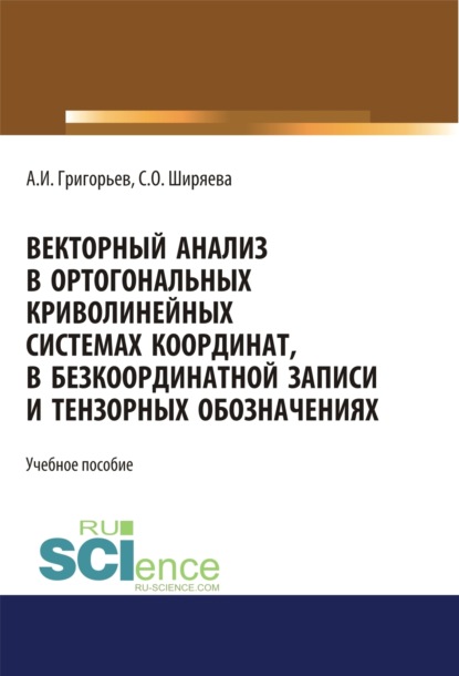 Векторный анализ в ортогональных криволинейных системах координат, в безкоординатной записи и тензорных обозначениях. (Бакалавриат). (Магистратура). Учебное пособие - Светлана Олеговна Ширяева